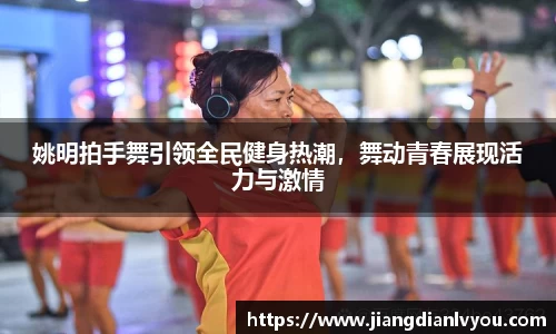 姚明拍手舞引领全民健身热潮，舞动青春展现活力与激情
